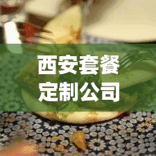 西安套餐定制公司排名揭晓，专业定制，品质服务上榜企业！