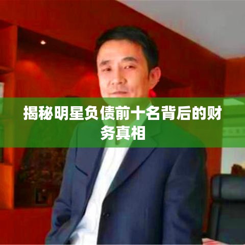 揭秘明星负债前十名背后的财务真相