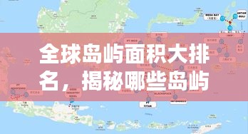 全球岛屿面积大排名，揭秘哪些岛屿独占鳌头！